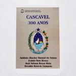 Cascavel 300 anos 1ª edição. Autores: Antônio (Barão) Manuel de Sousa, Evânio Reis Bessa, José Nelson Bessa Maia e Osvaldo Benício Sampaio